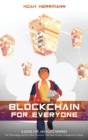 Blockchain for Everyone : A Guide for Absolute Newbies: The Technology and the Cyber-Economy That Have Already Changed Our Future. - Book
