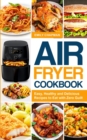 Air Fryer Cookbook : Easy, Healthy and Delicious Recipes to Eat with Zero Guilt - Book
