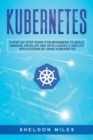 Kubernetes : A Step-By-Step Guide For Beginners To Build, Manage, Develop, and Intelligently Deploy Applications By Using Kubernetes - Book