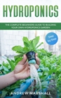 Hydroponics : The Complete Beginners Guide to building your own Hydroponics Garden (Step-by-Step) - Book