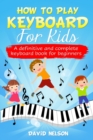 How to Play Keyboard for Kids : a definitive and complete keyboard book for beginners - Book