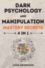 Dark Psychology and Manipulation Mastery Secrets 4 in 1 : The Complete Guide to Learn How to Read People, Use Mind Control with Secret Techniques, Gain Emotional Resilience with Stoicism - Book