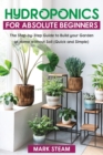 Hydroponics &#8232; For Absolute Beginners : The Step-by-Step Guide &#8232; to Build Your Garden at Home without Soil (Quick and Simple) - Book
