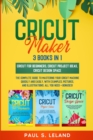 Cricut Maker : The Complete Guide to Mastering Your Cricut Machine Quickly and Easily, With Examples, Pictures, and Illustrations. All You Need + Bonuses! - Book