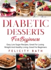 Diabetic Desserts for Beginners : Easy Low Sugar Recipes, Great For Losing Weight And Healthy Living, Great For Beginners - Book