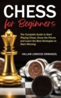 Chess for Beginners : The Complete Guide to Start Playing Chess, Know the Pieces and Learn the Best Strategies to Start Winning - Book