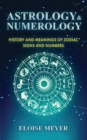 Astrology and Numerology : History and Meanings of Zodiac Signs and Numbers - Book