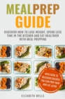 Meal Prep Guide : Discover How To Lose Weight, Spend Less Time in The Kitchen and Eat Healthier With Meal Prepping - Book