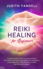 Reiki Healing for Beginners : Complete Guide to Heal Yourself and Others With Reiki Including Energy Healing, Reiki Meditation, Chakra Balancing, Aura Cleansing, and Reiki Self Healing Techniques - Book