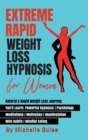 Extreme Rapid Weight Loss Hypnosis for Women : Natural & Rapid Weight Loss Journey. You'll Learn: Powerful Hypnosis - Psychology - Meditation - Motivation - Manifestation - Mini Habits - Mindful Eatin - Book