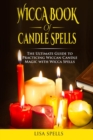 Wicca Book of Candle Spells : The Ultimate Guide to Practicising Wiccan Candle Magic with Spells - Book