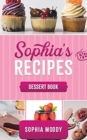 Sophia's recipes dessert book : dessert book Tasty sweet recipes to inspire, and delight for every occasion. - Book