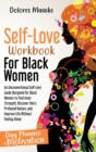 Self-Love Workbook for Black Women : An Unconventional Self-Love Guide Designed for Black Women to Find Inner Strength, Discover One's Profound Nature, and Improve Life Without Feeling Alone - Book
