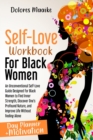 Self-Love Workbook for Black Women : An Unconventional Self-Love Guide Designed for Black Women to Find Inner Strength, Discover One's Profound Nature, and Improve Life Without Feeling Alone - Book