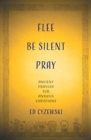 Flee, Be Silent, Pray : Ancient Prayers for Anxious Christians - Book