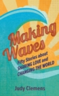 Making Waves : Fifty Stories about Sharing Love and Changing the World - Book
