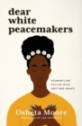 Dear White Peacemakers : Dismantling Racism with Grit and Grace - Book