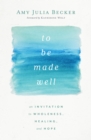To Be Made Well : An Invitation to Wholeness, Healing, and Hope - eBook