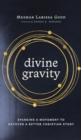Divine Gravity : Sparking a Movement to Recover a Better Christian Story - Book