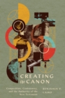 Creating the Canon : Composition, Controversy, and the Authority of the New Testament - eBook