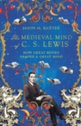 The Medieval Mind of C. S. Lewis – How Great Books Shaped a Great Mind - Book