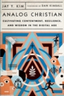 Analog Christian – Cultivating Contentment, Resilience, and Wisdom in the Digital Age - Book