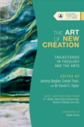 The Art of New Creation – Trajectories in Theology and the Arts - Book