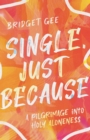 Single, Just Because : A Pilgrimage into Holy Aloneness - eBook