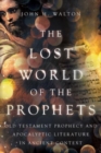 The Lost World of the Prophets : Old Testament Prophecy and Apocalyptic Literature in Ancient Context - Book