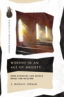 Worship in an Age of Anxiety : How Churches Can Create Space for Healing - eBook