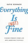 Everything Is (Not) Fine : Finding Strength When Life Gets Annoyingly Difficult - Book