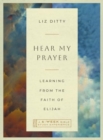 Hear My Prayer : Learning from the Faith of Elijah—A 6-Week Bible Study Experience - Book