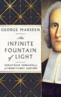 An Infinite Fountain of Light – Jonathan Edwards for the Twenty–First Century - Book