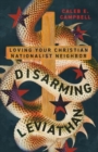 Disarming Leviathan : Loving Your Christian Nationalist Neighbor - Book