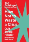 How Not to Waste a Crisis : Quit Trying Harder - Book