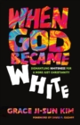 When God Became White : Dismantling Whiteness for a More Just Christianity - eBook