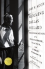 Becoming Dallas Willard : The Formation of a Philosopher, Teacher, and Christ Follower - Book