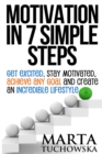 Motivation in 7 Simple Steps : Get Excited, Stay Motivated, Achieve Any Goal and Create an Incredible Lifestyle - Book