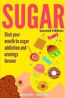 Sugar : Sugar Addiction and Cravings: Shut Your Mouth To Sugar Addiction And Cravings Forever - Book