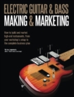 Electric Guitar Making & Marketing : How to build and market high-end instruments, from your workshop's setup to the complete business plan - Book