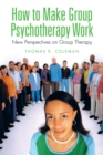How to Make Group Psychotherapy Work : New Perspectives on Group Therapy - eBook