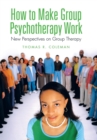 How to Make Group Psychotherapy Work : New Perspectives on Group Therapy - Book