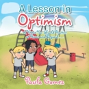 A Lesson in Optimism : A Virtue You Should Practice at Home and Beyond . . . - Book