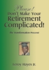 Please! Don'T Make Your Retirement Complicated! : The Transformation Process! - Book