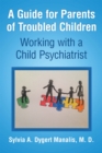 A Guide for Parents of Troubled Children: : Working with a Child Psychiatrist - eBook