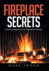 Fireplace Secrets : A Problem-Solving Manual for Fireplaces and Chimneys - Book