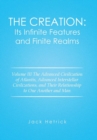 The Creation : Its Infinite Features and Finite Realms: Volume III the Advanced Civilization of Atlantis, Advanced Interstellar Civilizations, and Their Relationship to One Another and Man - Book