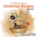 A Musician's Christmas Recipes : Sung Once - Book