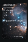 Information, Knowledge, Evolution and Self : A Question of Origins - eBook