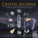 Crystal Alchemy : Manifesting Love, Magic, Abundance, Cosmic Connection & Spirituality Using the Powers of Gemstones - eBook